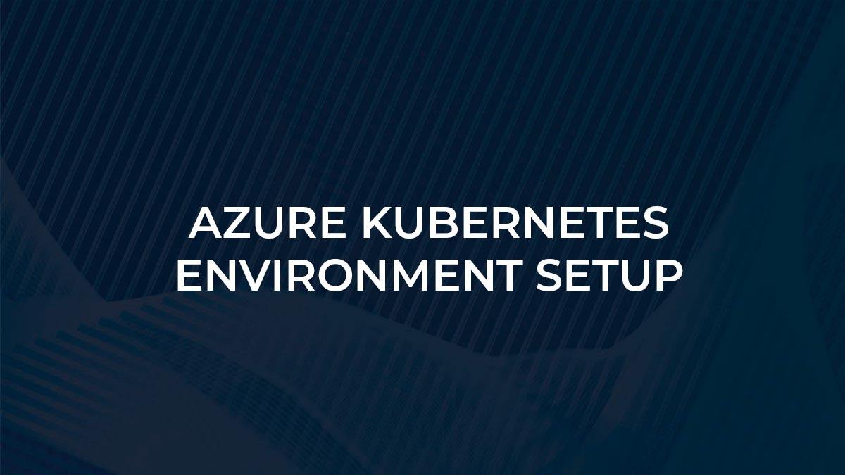 Azure Kubernetes Environment Setup